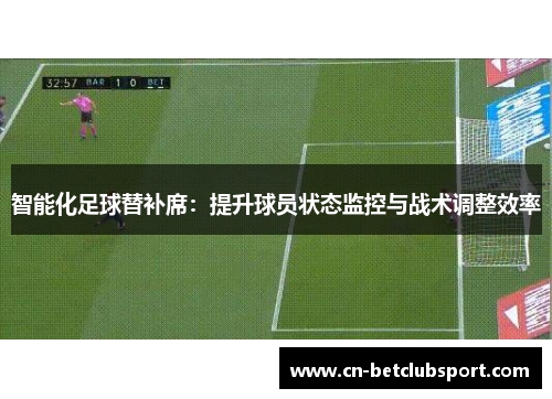 智能化足球替补席：提升球员状态监控与战术调整效率